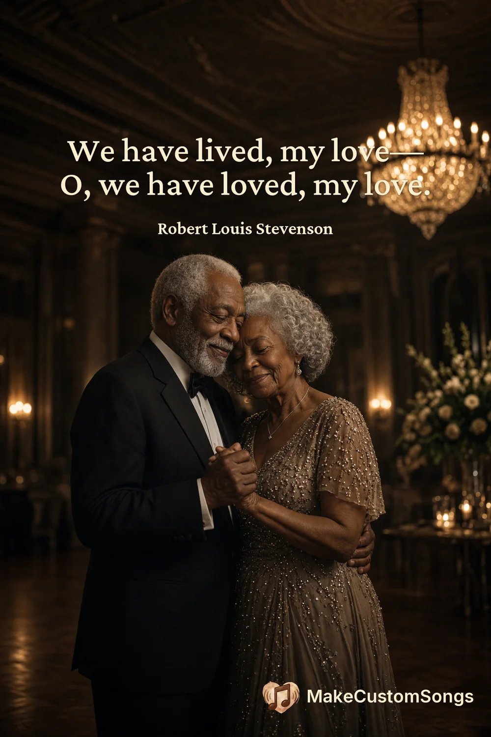 We have lived, my love—
O, we have loved, my love. — Robert Louis Stevenson