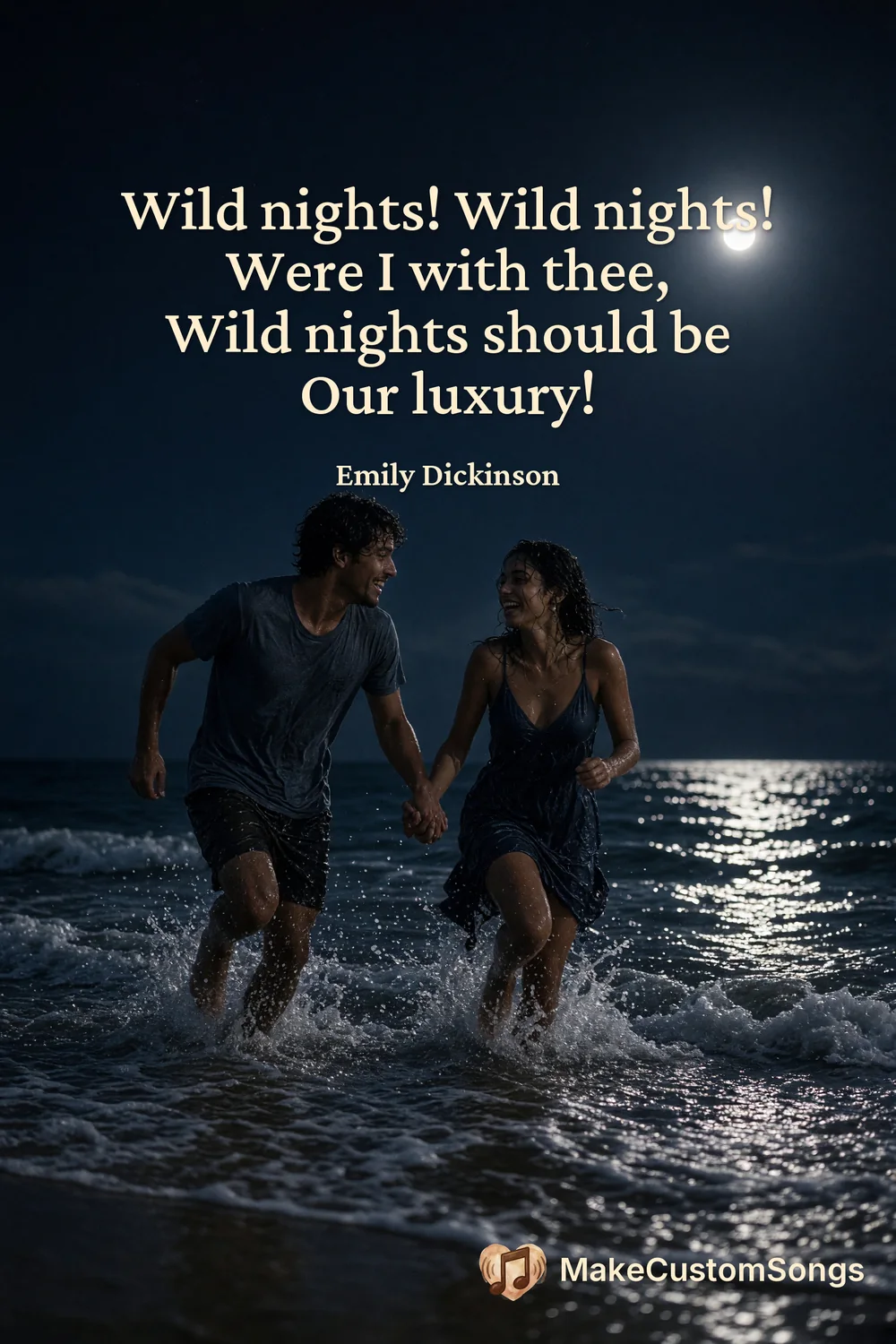 Wild nights! Wild nights!
Were I with thee,
Wild nights should be
Our luxury! — Emily Dickinson