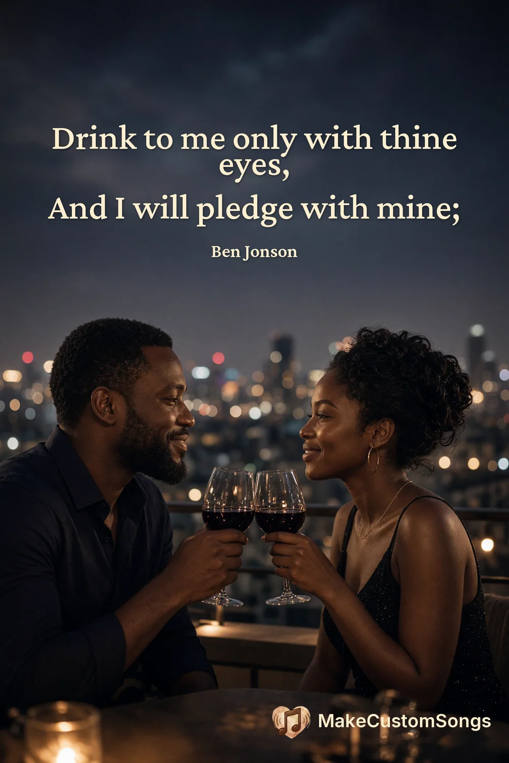 Drink to me only with thine eyes,
And I will pledge with mine; — Ben Jonson